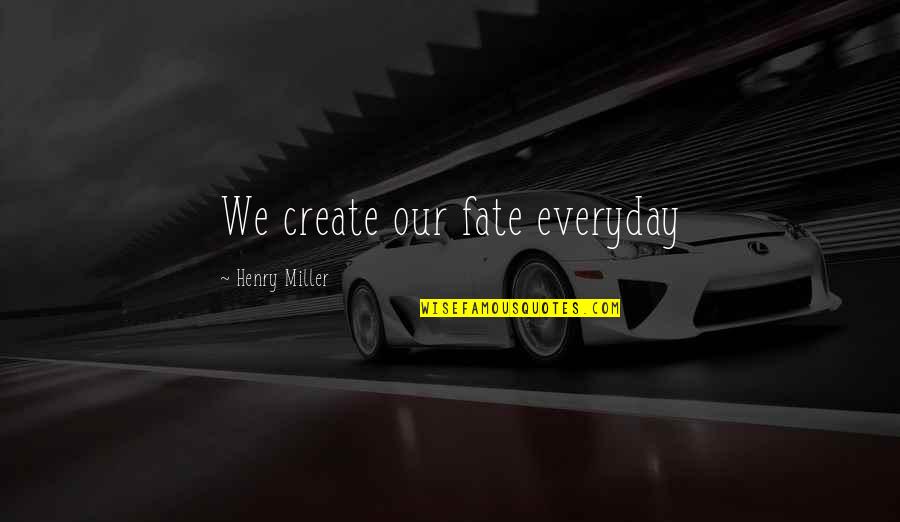 Im Done Trying Love Quotes By Henry Miller: We create our fate everyday