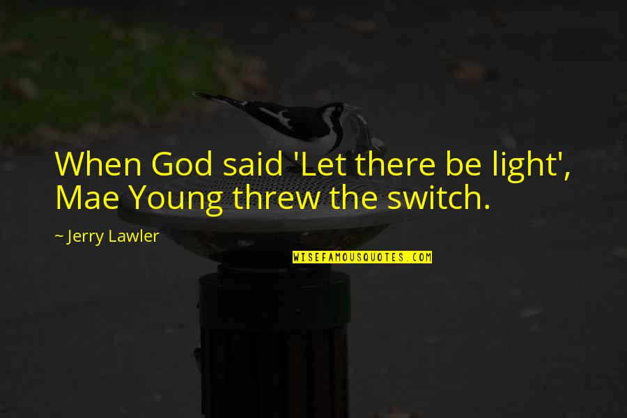 Im Done Trying Love Quotes By Jerry Lawler: When God said 'Let there be light', Mae