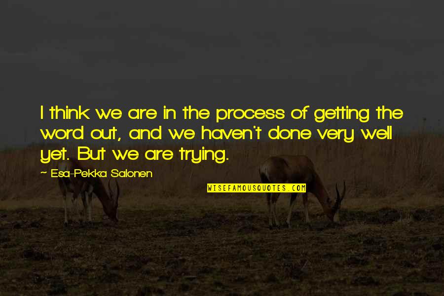 I'm Done Trying Quotes By Esa-Pekka Salonen: I think we are in the process of