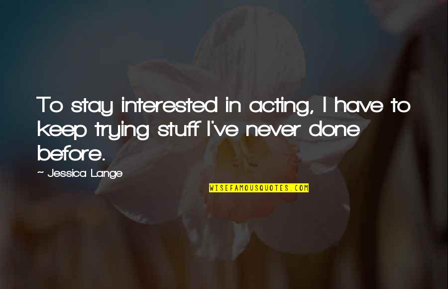 I'm Done Trying Quotes By Jessica Lange: To stay interested in acting, I have to