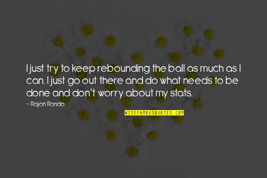 I'm Done Trying Quotes By Rajon Rondo: I just try to keep rebounding the ball