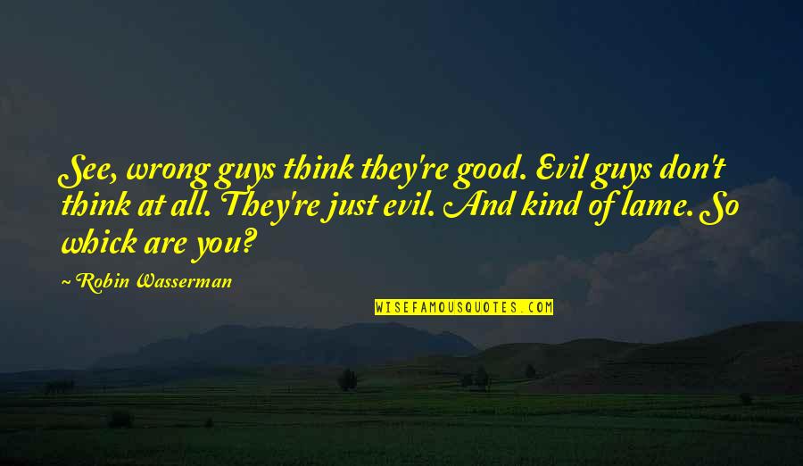 I'm Done Trying To Be Nice Quotes By Robin Wasserman: See, wrong guys think they're good. Evil guys