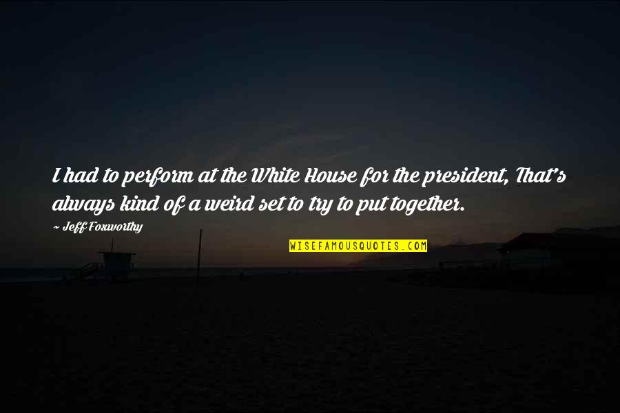 I'm Done Trying To Help You Quotes By Jeff Foxworthy: I had to perform at the White House