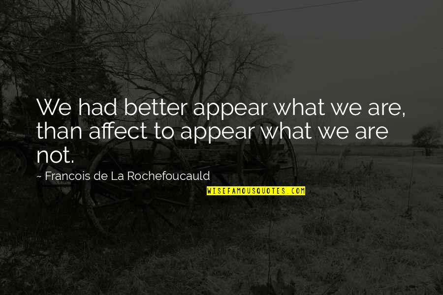 I'm Done Trying To Please Everyone Quotes By Francois De La Rochefoucauld: We had better appear what we are, than