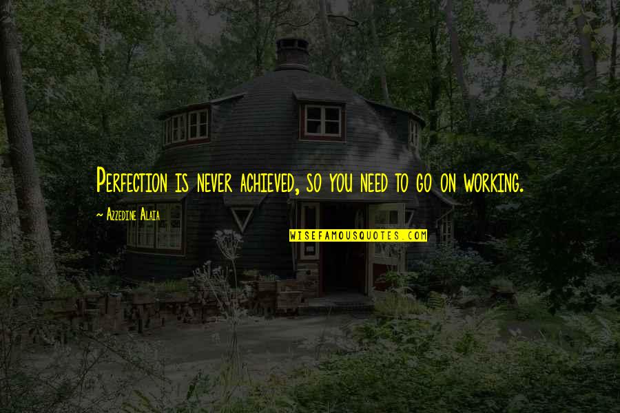 I'm Done Trying To Please You Quotes By Azzedine Alaia: Perfection is never achieved, so you need to