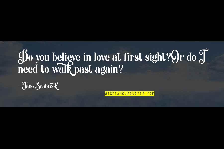 I'm Done Trying To Talk To You Quotes By Jane Seabrook: Do you believe in love at first sight?Or