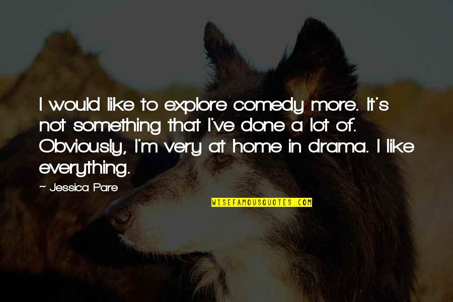 I'm Done With All This Drama Quotes By Jessica Pare: I would like to explore comedy more. It's