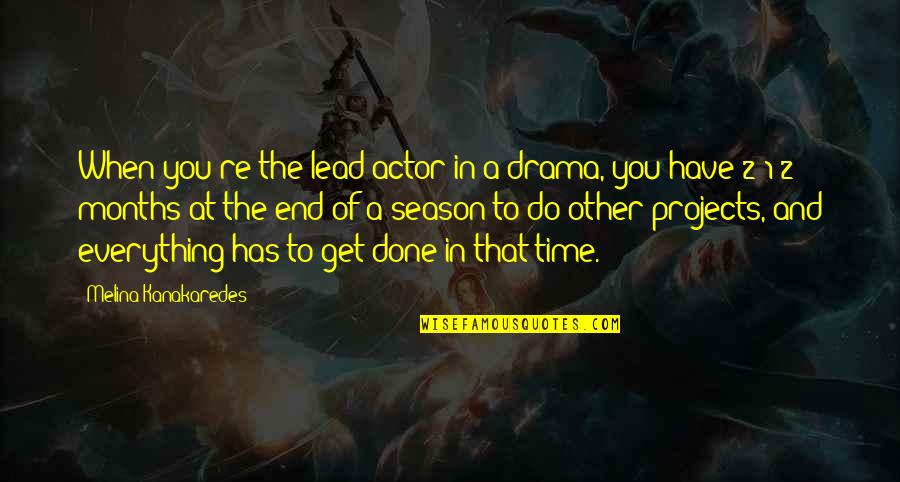 I'm Done With All This Drama Quotes By Melina Kanakaredes: When you're the lead actor in a drama,