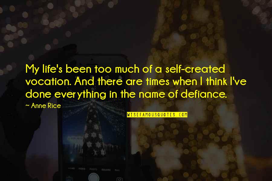 I'm Done With Everything Quotes By Anne Rice: My life's been too much of a self-created