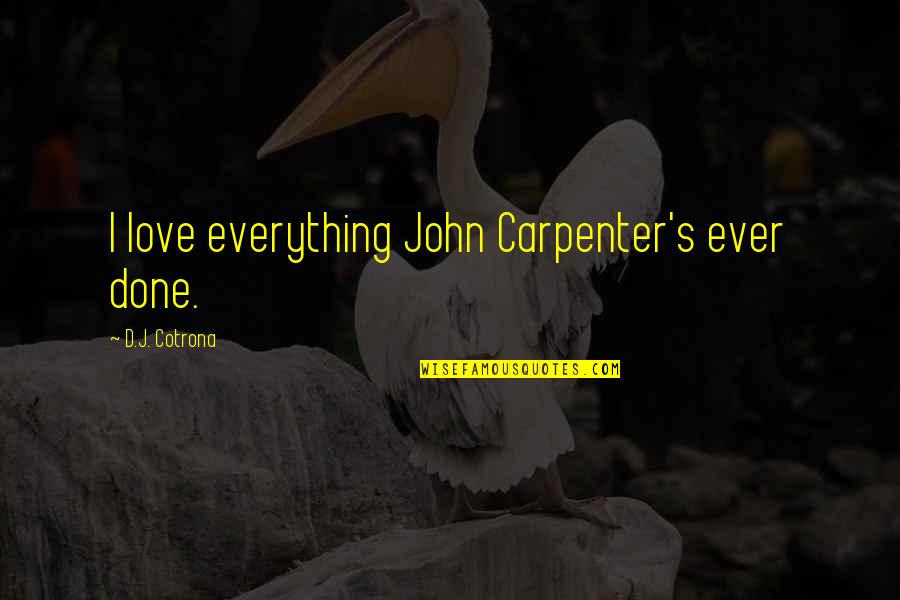 I'm Done With Everything Quotes By D.J. Cotrona: I love everything John Carpenter's ever done.