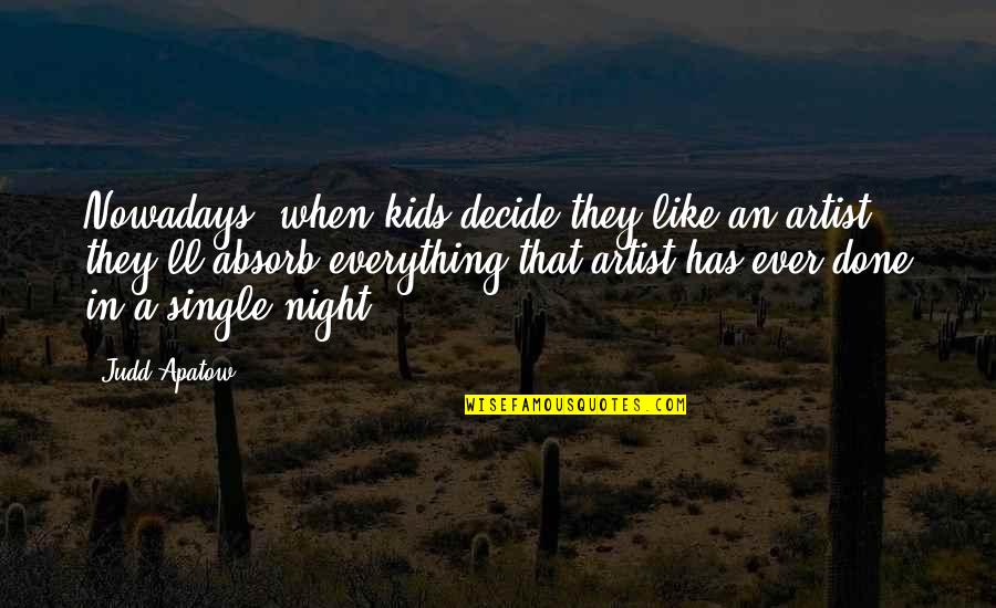 I'm Done With Everything Quotes By Judd Apatow: Nowadays, when kids decide they like an artist,