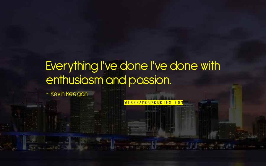 I'm Done With Everything Quotes By Kevin Keegan: Everything I've done I've done with enthusiasm and