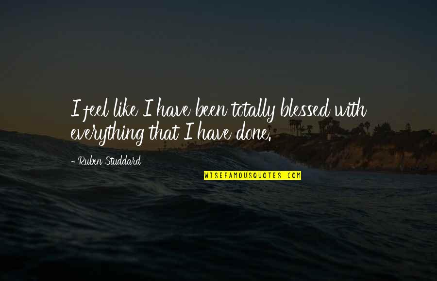 I'm Done With Everything Quotes By Ruben Studdard: I feel like I have been totally blessed