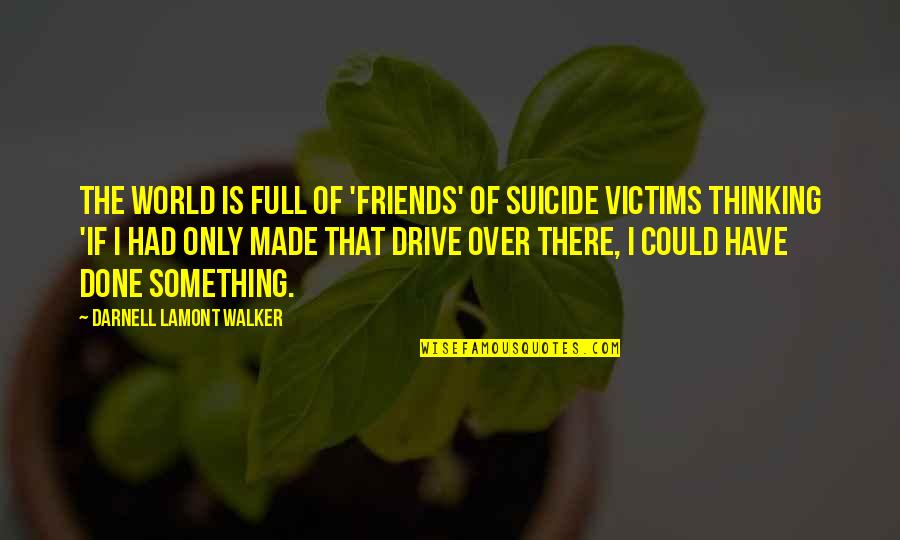 I'm Done With Friends Quotes By Darnell Lamont Walker: The world is full of 'friends' of suicide