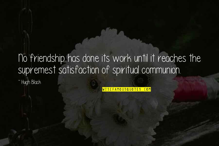 I'm Done With Friends Quotes By Hugh Black: No friendship has done its work until it