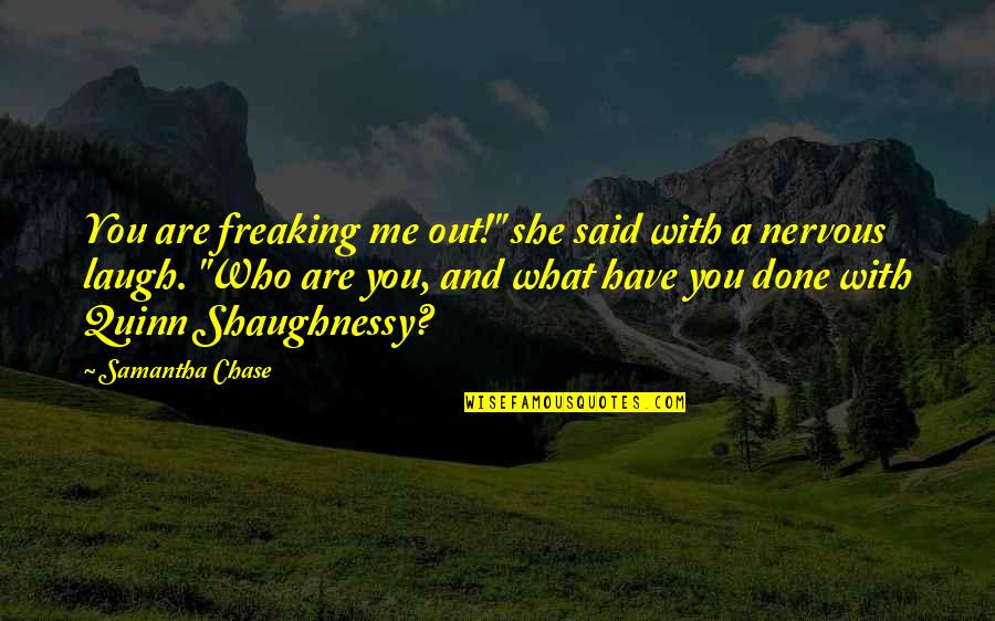 I'm Done With Friends Quotes By Samantha Chase: You are freaking me out!" she said with