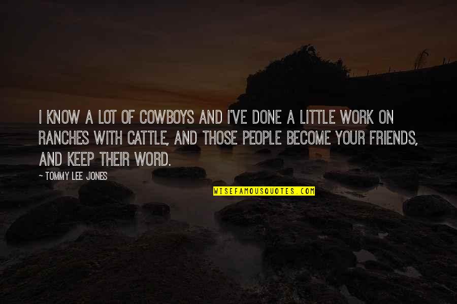 I'm Done With Friends Quotes By Tommy Lee Jones: I know a lot of cowboys and I've