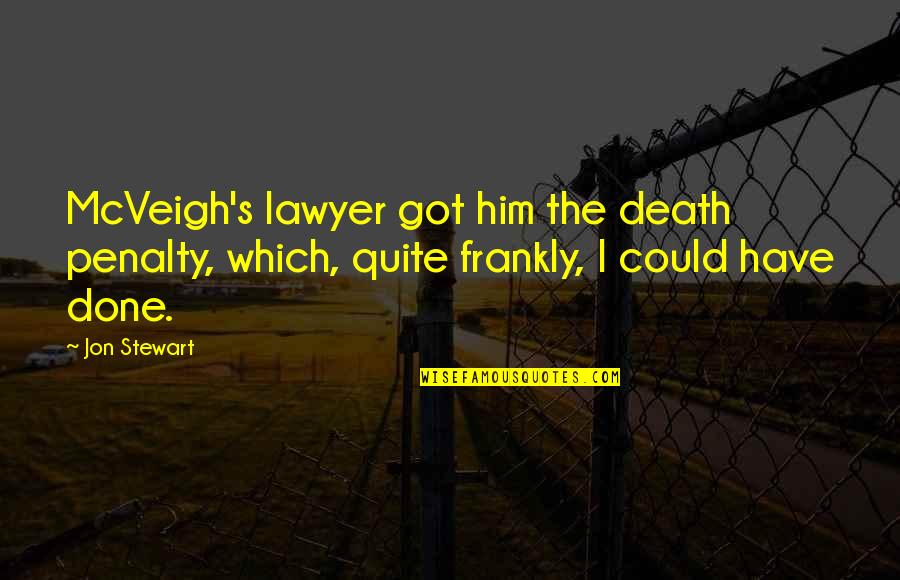 I'm Done With Him Quotes By Jon Stewart: McVeigh's lawyer got him the death penalty, which,
