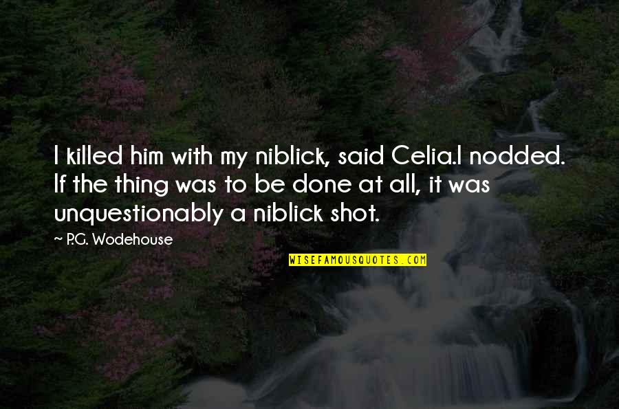 I'm Done With Him Quotes By P.G. Wodehouse: I killed him with my niblick, said Celia.I