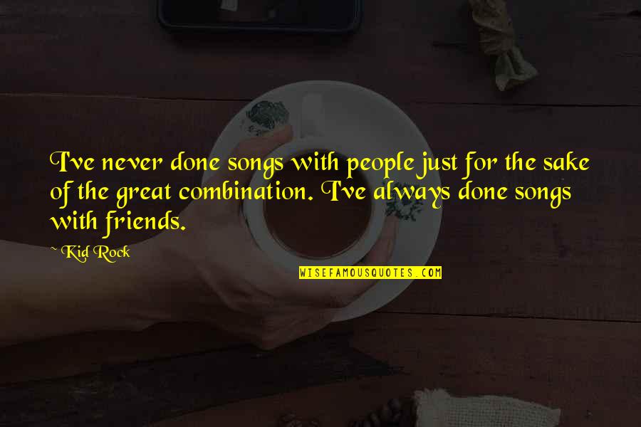 I'm Done With My Friends Quotes By Kid Rock: I've never done songs with people just for