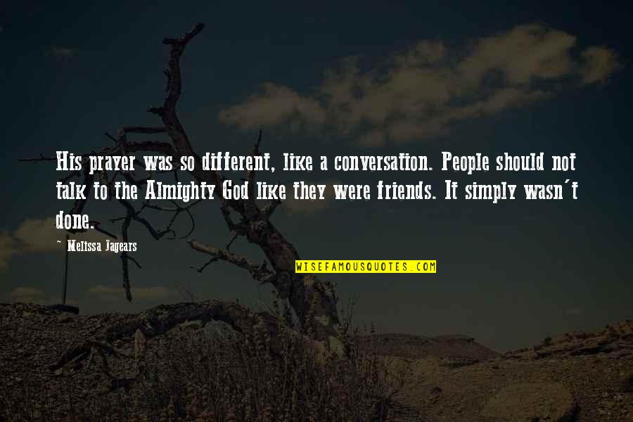 I'm Done With My Friends Quotes By Melissa Jagears: His prayer was so different, like a conversation.