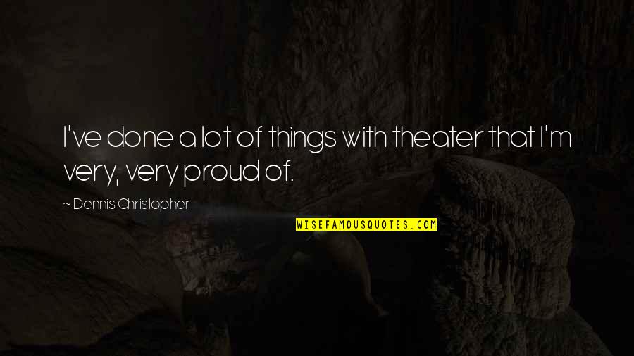 I'm Done With Quotes By Dennis Christopher: I've done a lot of things with theater