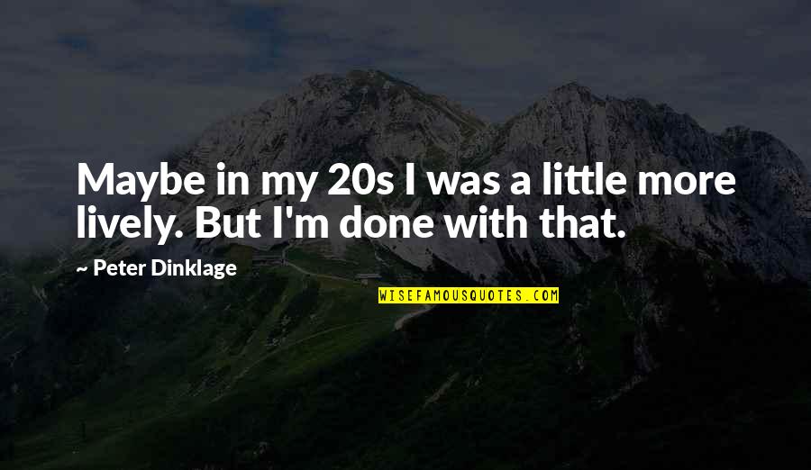 I'm Done With Quotes By Peter Dinklage: Maybe in my 20s I was a little