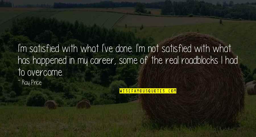 I'm Done With Quotes By Ray Price: I'm satisfied with what I've done. I'm not