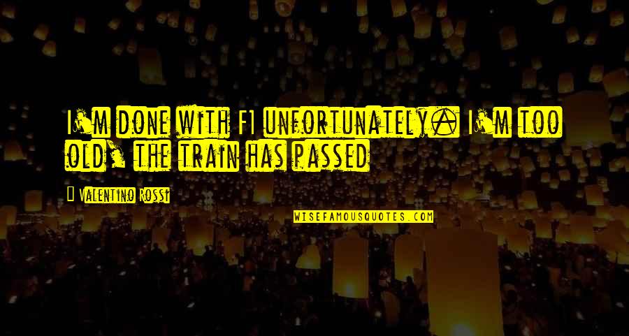 I'm Done With Quotes By Valentino Rossi: I'm done with F1 unfortunately. I'm too old,