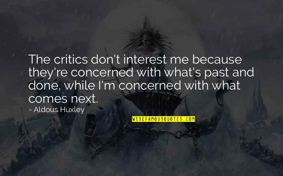 I'm Done With The Past Quotes By Aldous Huxley: The critics don't interest me because they're concerned