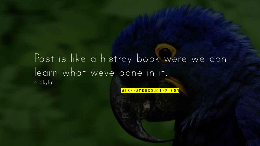 I'm Done With The Past Quotes By Skyla: Past is like a histroy book were we