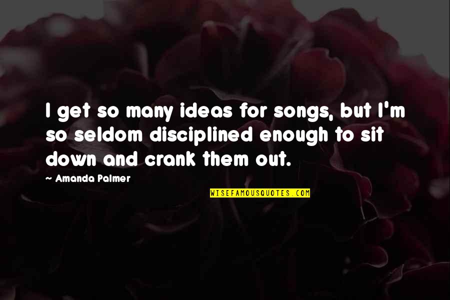 I'm Down And Out Quotes By Amanda Palmer: I get so many ideas for songs, but
