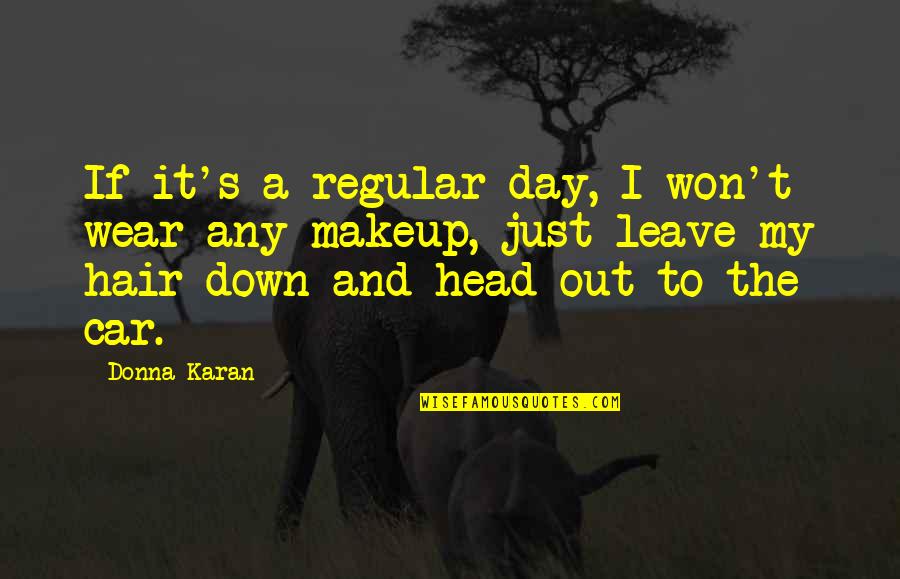 I'm Down And Out Quotes By Donna Karan: If it's a regular day, I won't wear
