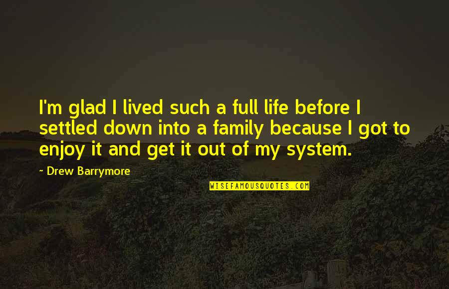 I'm Down And Out Quotes By Drew Barrymore: I'm glad I lived such a full life