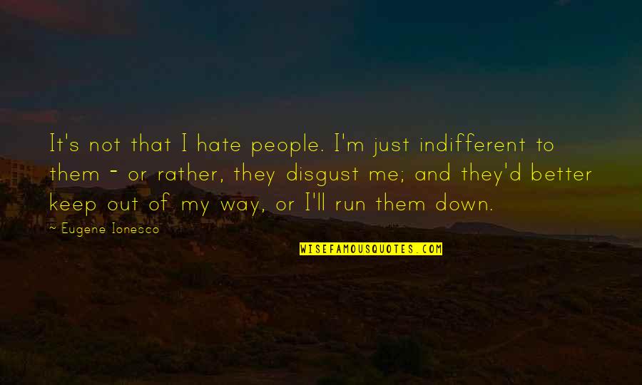 I'm Down And Out Quotes By Eugene Ionesco: It's not that I hate people. I'm just