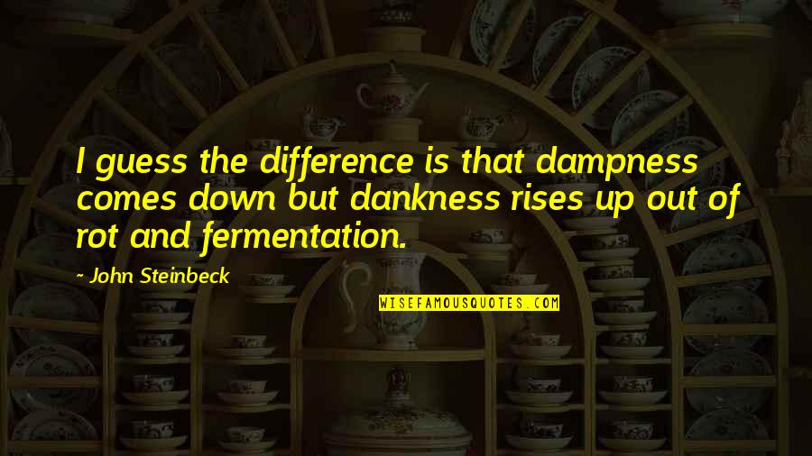 I'm Down And Out Quotes By John Steinbeck: I guess the difference is that dampness comes
