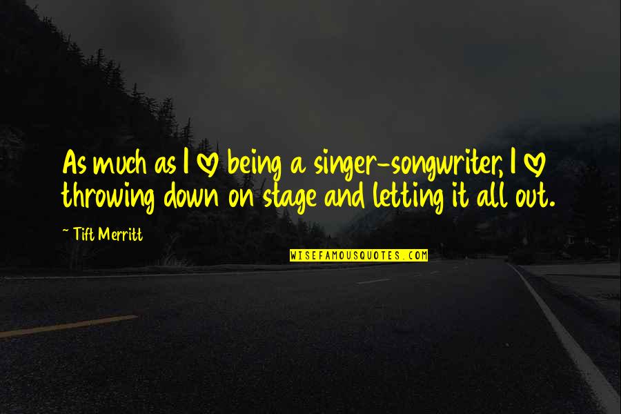 I'm Down And Out Quotes By Tift Merritt: As much as I love being a singer-songwriter,
