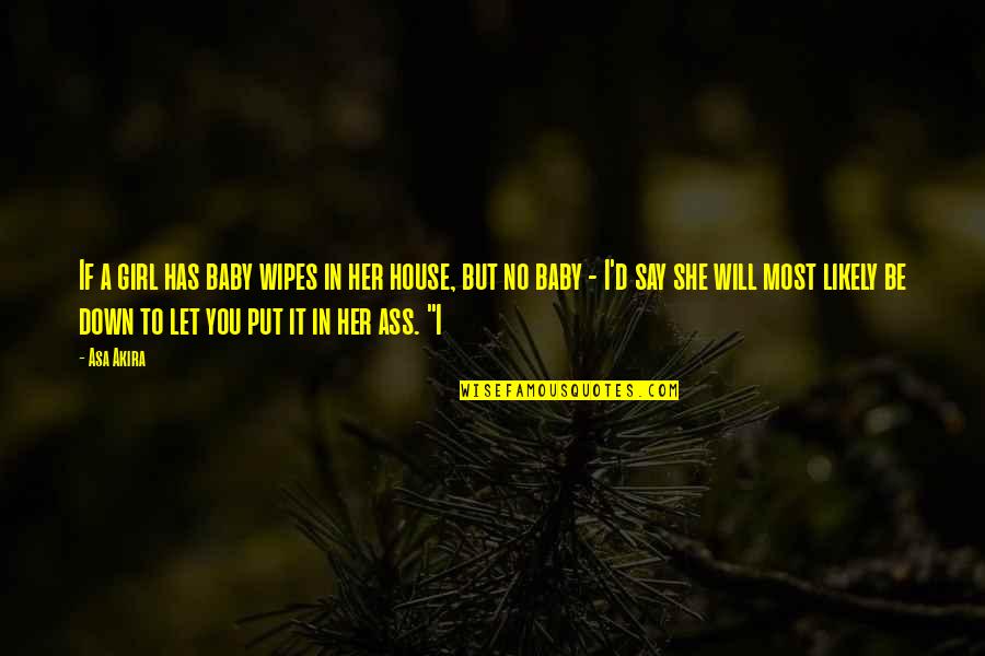 I'm Down For You Baby Quotes By Asa Akira: If a girl has baby wipes in her I'm Down For You Baby Quotes By Asa Akira: If a girl has baby wipes in her