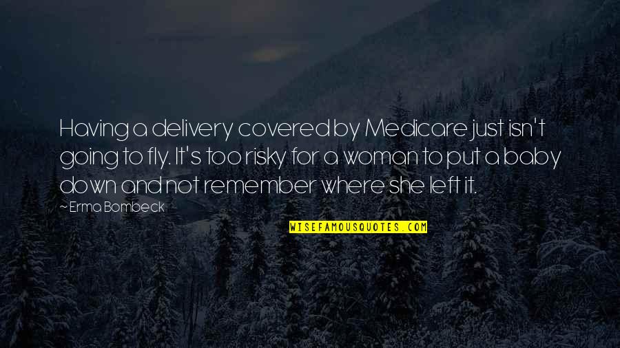 I'm Down For You Baby Quotes By Erma Bombeck: Having a delivery covered by Medicare just isn't