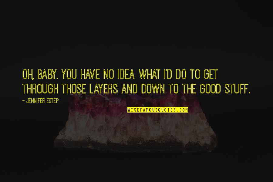 I'm Down For You Baby Quotes By Jennifer Estep: Oh, baby. You have no idea what I'd I'm Down For You Baby Quotes By Jennifer Estep: Oh, baby. You have no idea what I'd