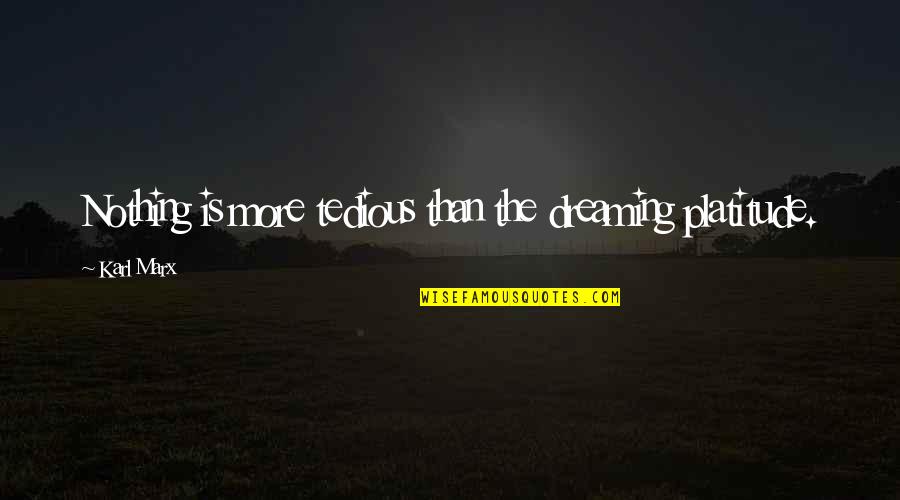 I'm Dreaming Of You Quotes By Karl Marx: Nothing is more tedious than the dreaming platitude.