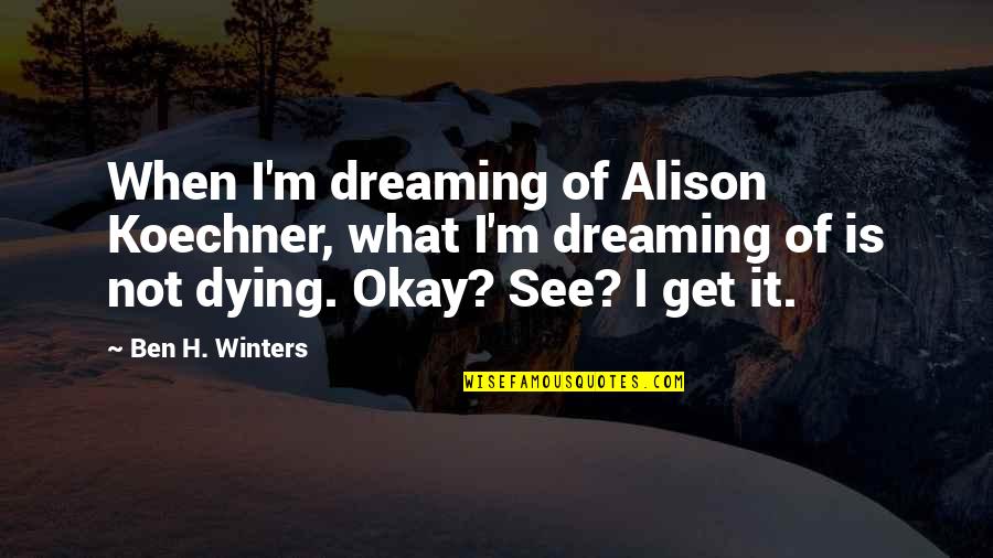 I'm Dying To See You Quotes By Ben H. Winters: When I'm dreaming of Alison Koechner, what I'm I'm Dying To See You Quotes By Ben H. Winters: When I'm dreaming of Alison Koechner, what I'm
