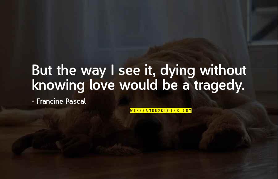 I'm Dying To See You Quotes By Francine Pascal: But the way I see it, dying without I'm Dying To See You Quotes By Francine Pascal: But the way I see it, dying without