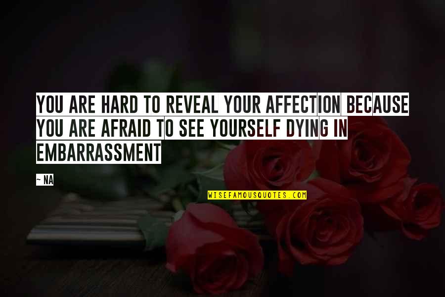 I'm Dying To See You Quotes By Na: You are hard to reveal your affection because I'm Dying To See You Quotes By Na: You are hard to reveal your affection because