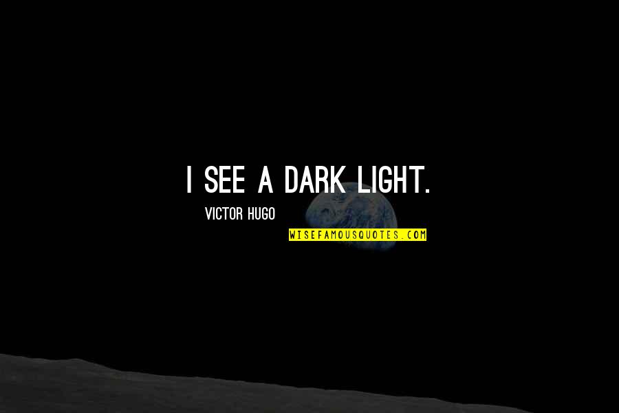 I'm Dying To See You Quotes By Victor Hugo: I see a dark light. I'm Dying To See You Quotes By Victor Hugo: I see a dark light.