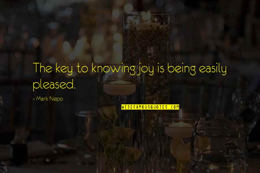 I'm Easily Pleased Quotes By Mark Nepo: The key to knowing joy is being easily