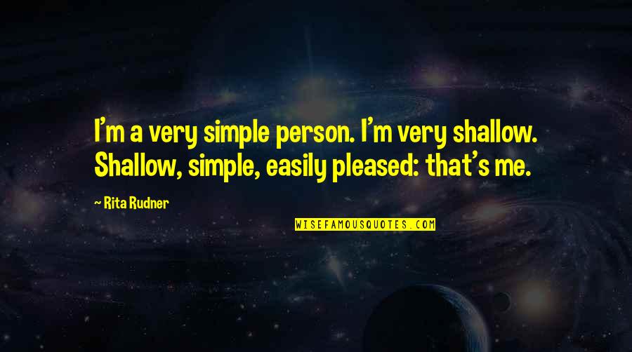 I'm Easily Pleased Quotes By Rita Rudner: I'm a very simple person. I'm very shallow.