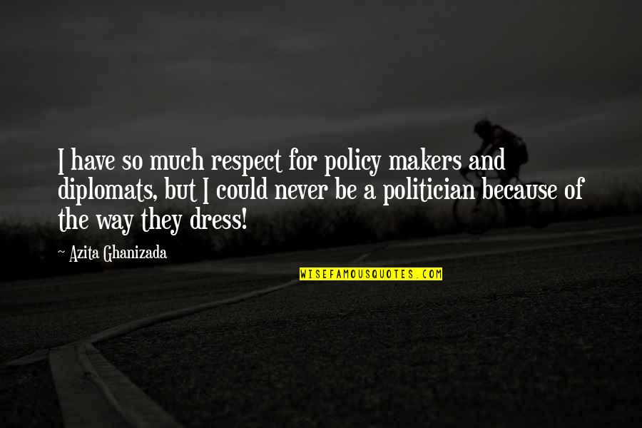 I'm Emotionally Drained Quotes By Azita Ghanizada: I have so much respect for policy makers