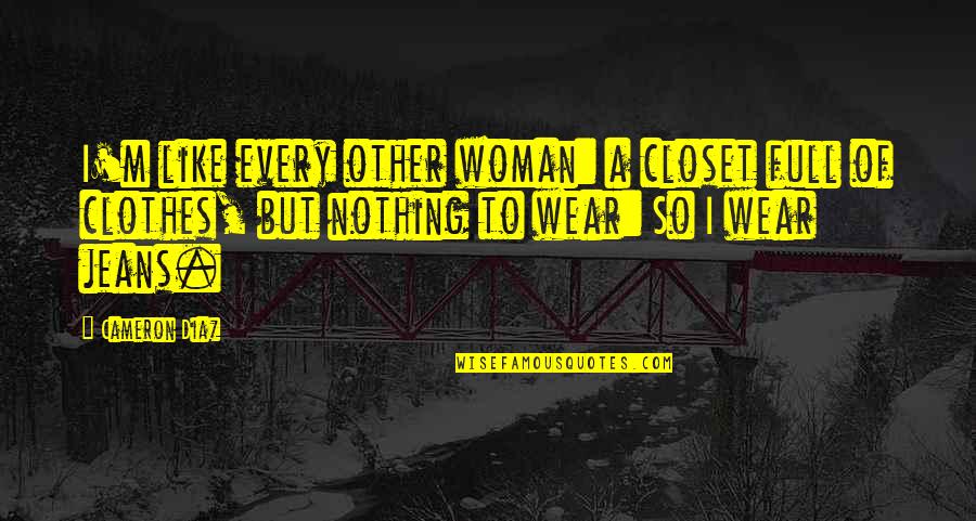 I'm Every Woman Quotes By Cameron Diaz: I'm like every other woman: a closet full