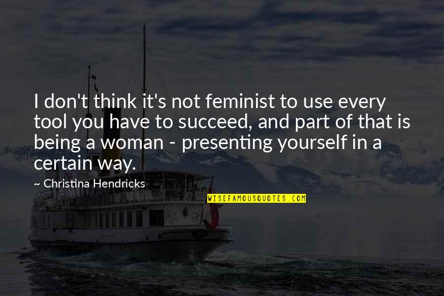 I'm Every Woman Quotes By Christina Hendricks: I don't think it's not feminist to use